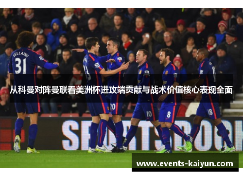 从科曼对阵曼联看美洲杯进攻端贡献与战术价值核心表现全面