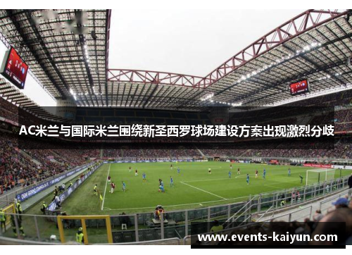 AC米兰与国际米兰围绕新圣西罗球场建设方案出现激烈分歧 AC米兰与国际米兰围绕新圣西罗球场建设方案出现激烈分歧