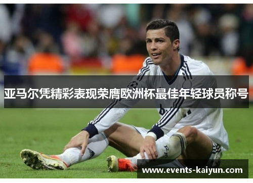 亚马尔凭精彩表现荣膺欧洲杯最佳年轻球员称号 亚马尔凭精彩表现荣膺欧洲杯最佳年轻球员称号